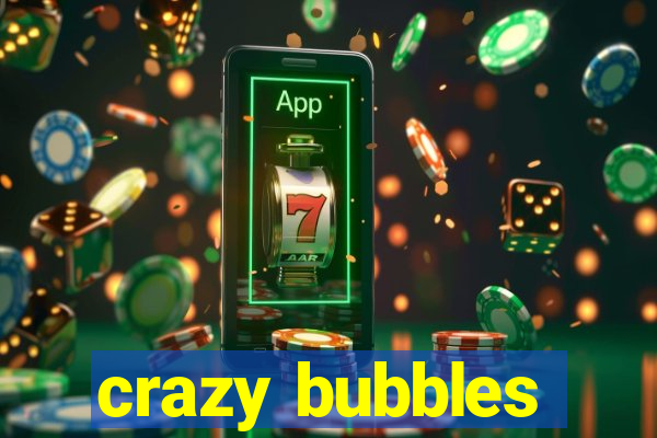 crazy bubbles