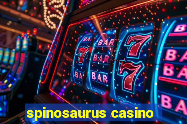 spinosaurus casino