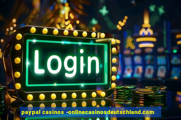 paypal casinos -onlinecasinosdeutschland.com