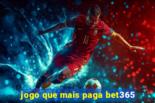 jogo que mais paga bet365