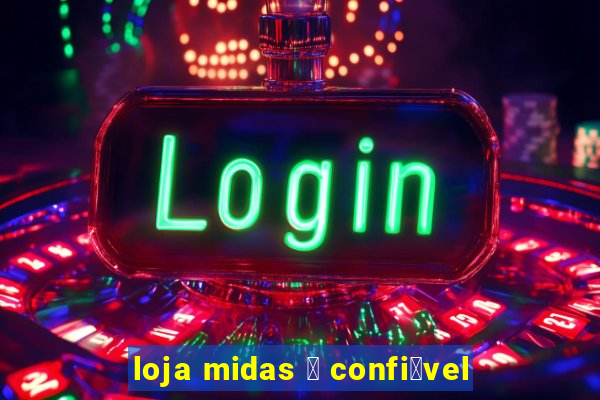 loja midas 茅 confi谩vel