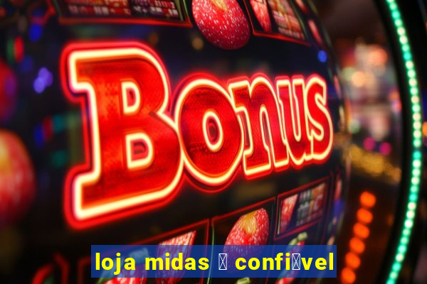 loja midas 茅 confi谩vel