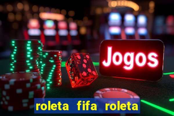 roleta fifa roleta times fifa 22