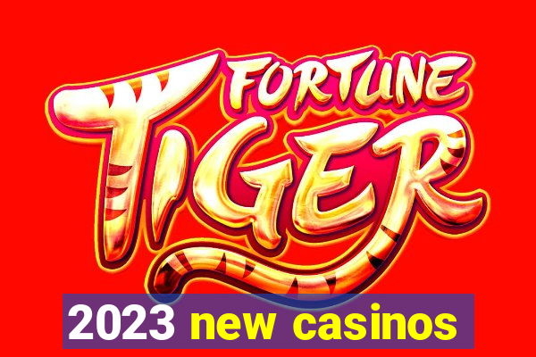 2023 new casinos