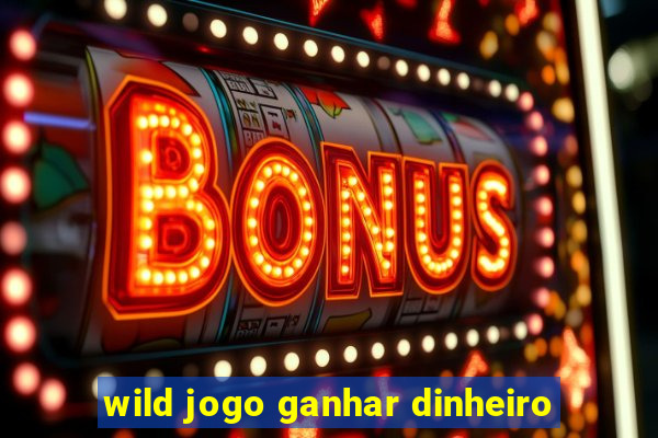 wild jogo ganhar dinheiro