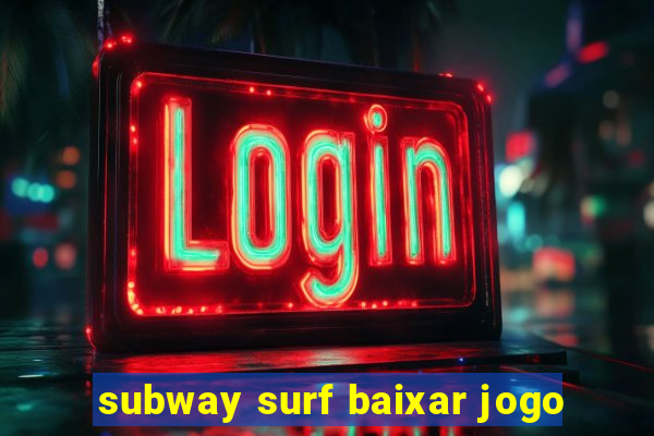 subway surf baixar jogo