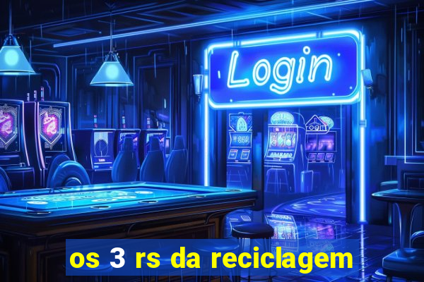 os 3 rs da reciclagem