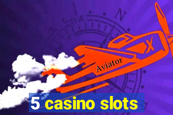 5 casino slots