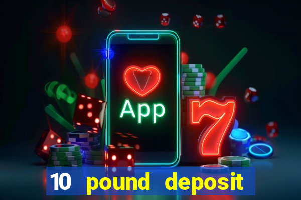 10 pound deposit bonus casino