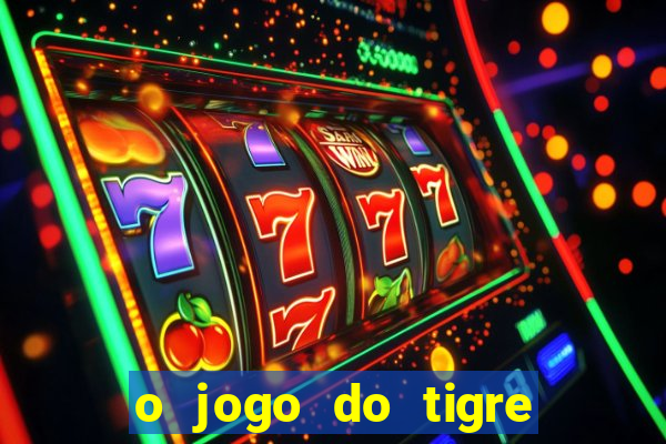 o jogo do tigre da dinheiro mesmo