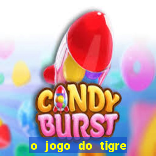 o jogo do tigre da dinheiro mesmo