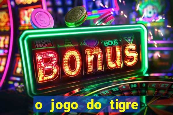 o jogo do tigre da dinheiro mesmo