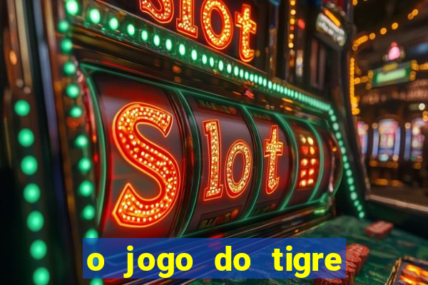 o jogo do tigre da dinheiro mesmo