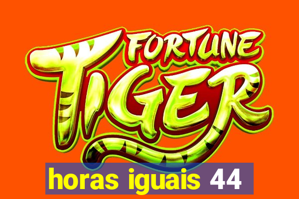 horas iguais 44