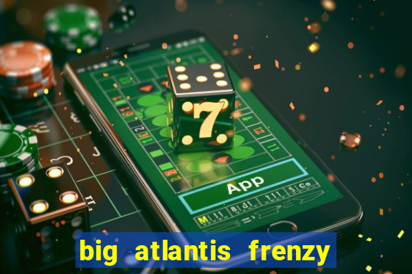 big atlantis frenzy slot free play