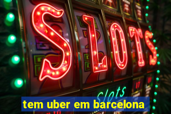 tem uber em barcelona