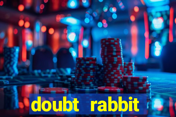 doubt rabbit 