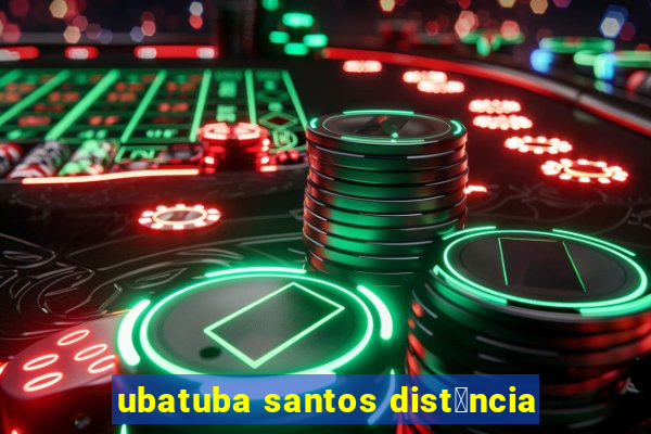 ubatuba santos dist芒ncia