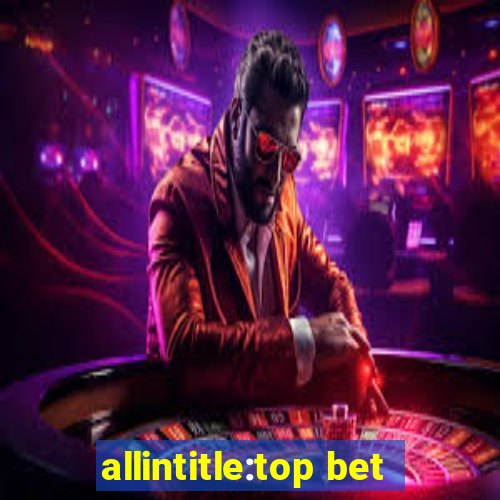 allintitle:top bet