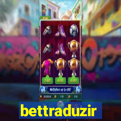 bettraduzir