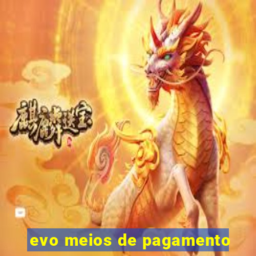 evo meios de pagamento