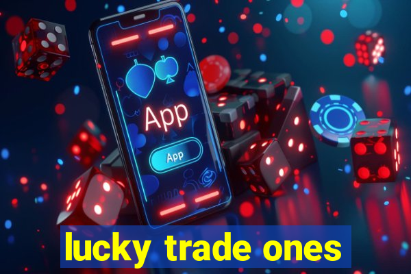 lucky trade ones