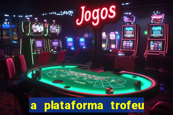 a plataforma trofeu bet é confiável