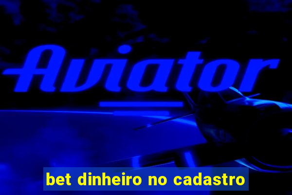 bet dinheiro no cadastro