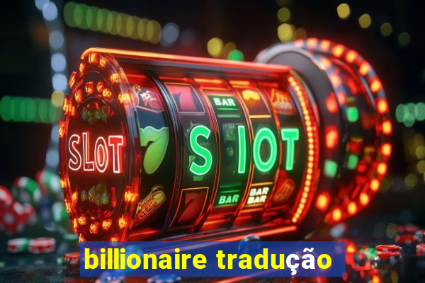 billionaire tradução