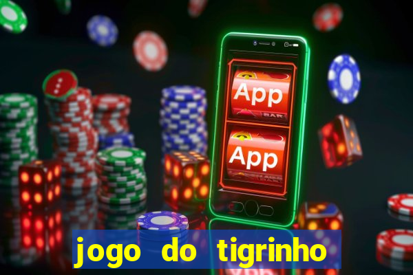 jogo do tigrinho que dá dinheiro de verdade