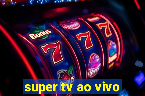 super tv ao vivo