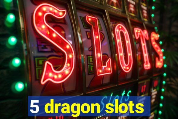 5 dragon slots