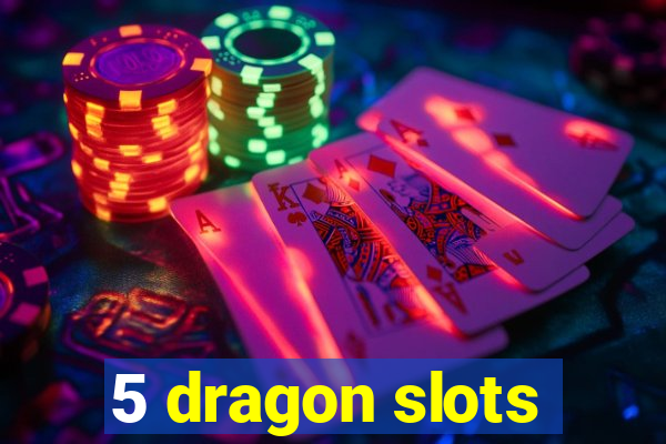 5 dragon slots