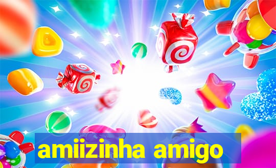 amiizinha amigo