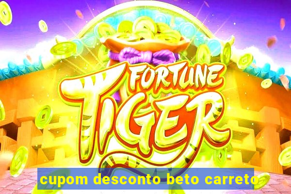 cupom desconto beto carreto