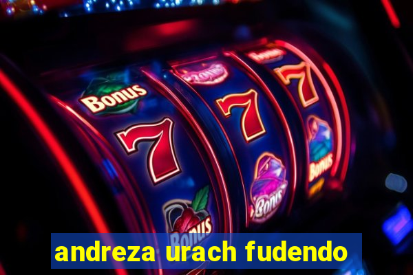 andreza urach fudendo