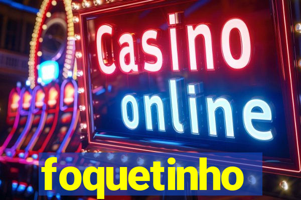 foquetinho