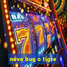 novo bug o tigre