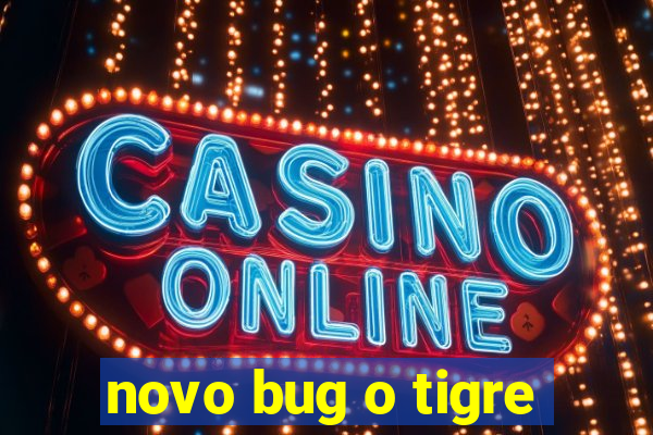 novo bug o tigre