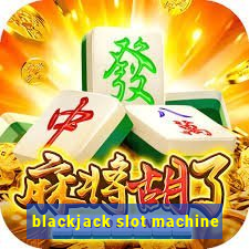 blackjack slot machine