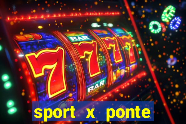 sport x ponte preta onde assistir