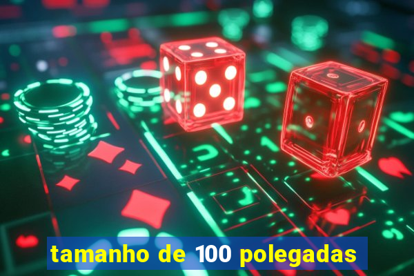 tamanho de 100 polegadas