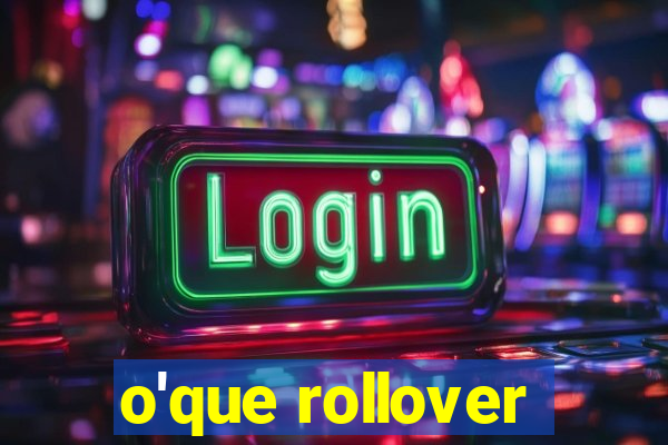 o'que rollover