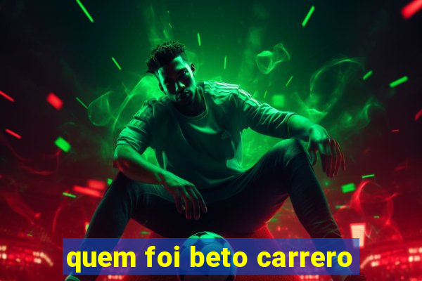 quem foi beto carrero