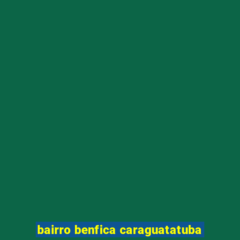 bairro benfica caraguatatuba