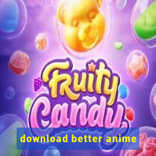 download better anime