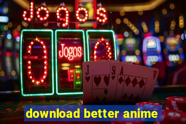 download better anime