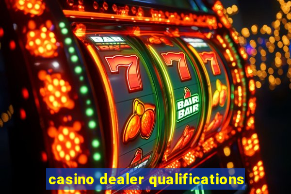 casino dealer qualifications