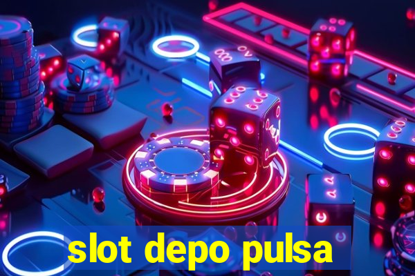 slot depo pulsa