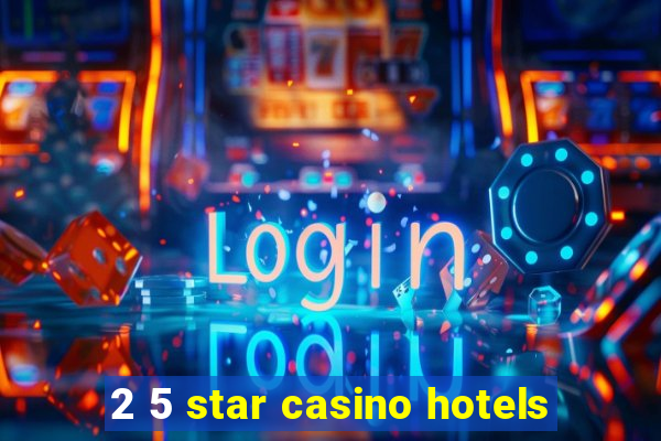 2 5 star casino hotels